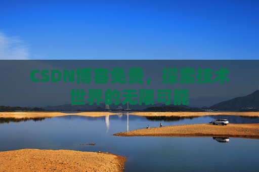 CSDN博客免费，探索技术世界的无限可能
