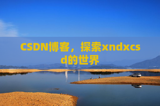 CSDN博客，探索xndxcsd的世界